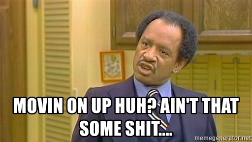 movin-on-up-huh-aint-that-some-!!!!.jpg