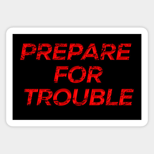 Prepare for Trouble.jpg